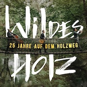 Review: Wildes Holz - 25 Jahre auf dem Holzweg